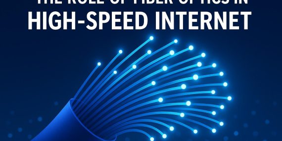 The Role of Fiber Optics in High-Speed Internet